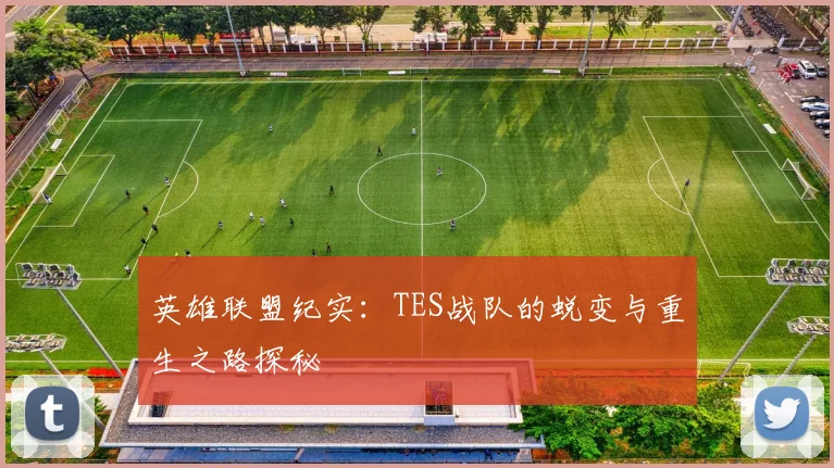 英雄联盟纪实：TES战队的蜕变与重生之路探秘